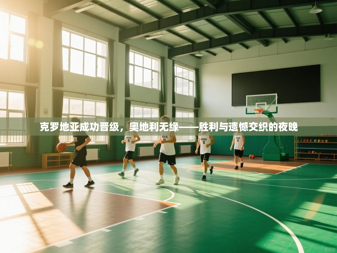 克罗地亚成功晋级,奥地利无缘——胜利与遗憾交织的夜晚 第2张